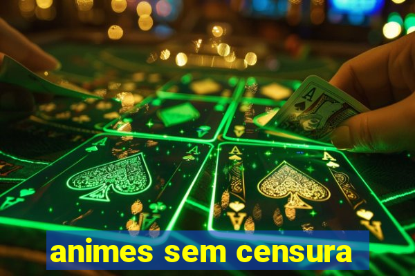 animes sem censura